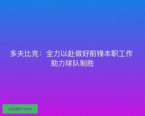 多夫比克：全力以赴做好前锋本职工作 助力球队制胜